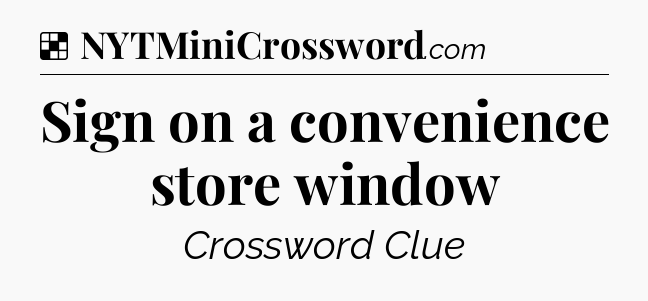 Solution: Sign on a convenience store window - NYT Crossword