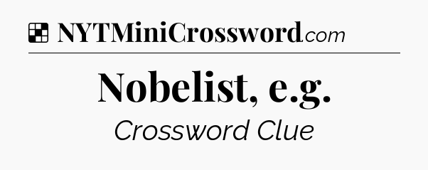 Solution: Nobelist, e.g - NYT Crossword