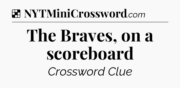 Solution: The Braves, on a scoreboard - NYT Crossword