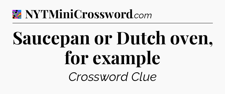 Saucepan or Dutch oven, for example Crossword Clue