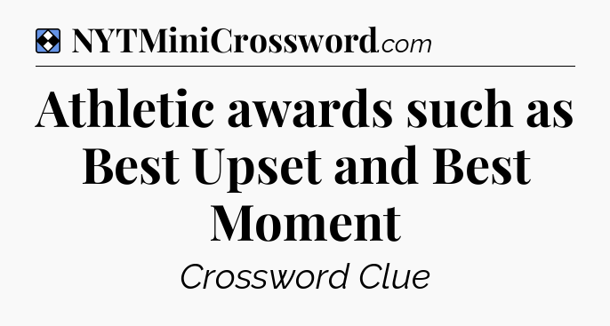 Solution: Athletic awards such as Best Upset and Best Moment - NYT Mini Crossword