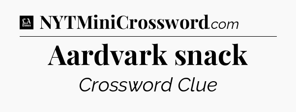 Aardvark snack - LA Times Crossword