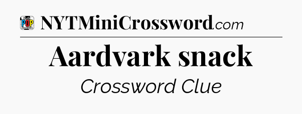 Aardvark snack Crossword Clue