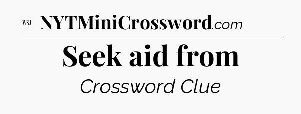 Seek aid from - WSJ Crossword
