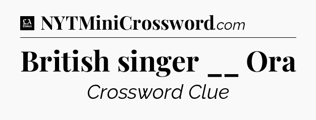 British singer __ Ora - LA Times Crossword