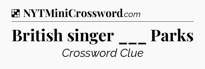 Solution: British singer ___ Parks - NYT Crossword