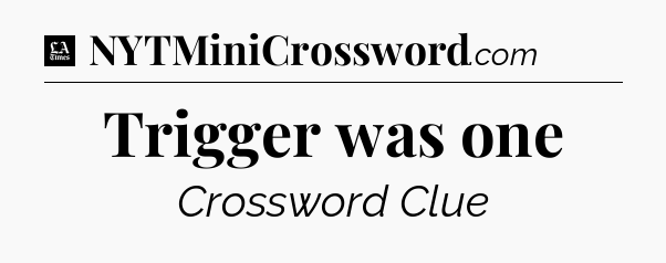 Trigger was one - LA Times Crossword