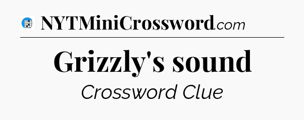 Grizzly's sound Crossword Clue