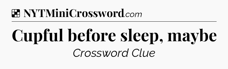 Solution: Cupful before sleep, maybe - NYT Crossword