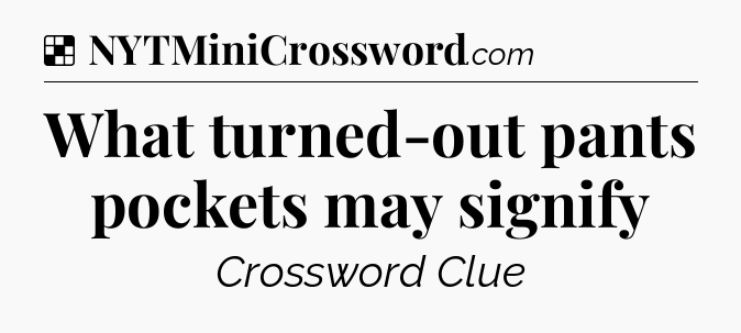 Solution: What turned-out pants pockets may signify - NYT Crossword