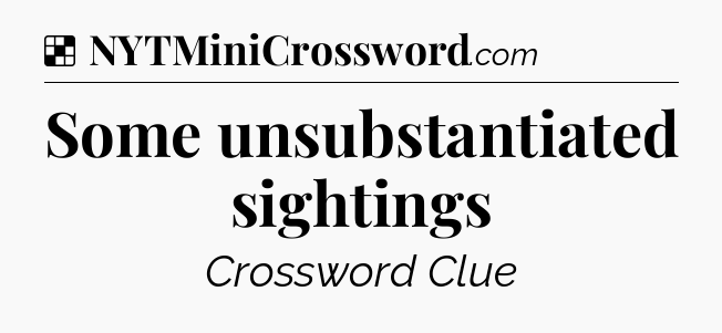 Solution: Some unsubstantiated sightings - NYT Crossword