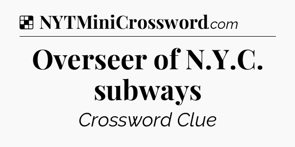 Solution: Overseer of N.Y.C. subways - NYT Crossword