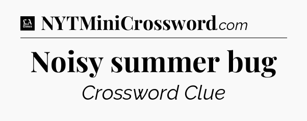 Noisy summer bug - LA Times Crossword