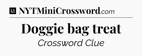 Doggie bag treat - LA Times Crossword