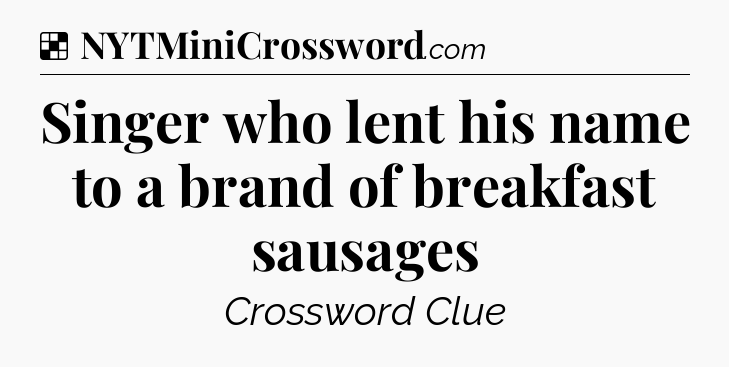 Solution: Singer who lent his name to a brand of breakfast sausages - NYT Crossword