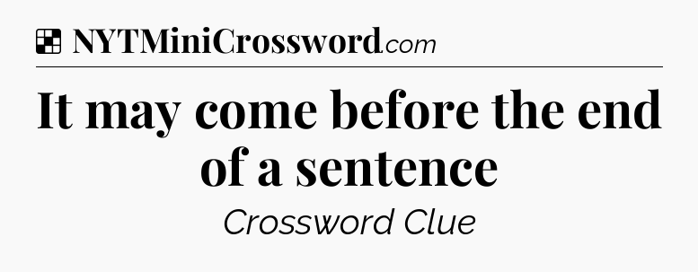 Solution: It may come before the end of a sentence - NYT Crossword