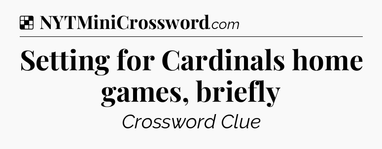 Solution: Setting for Cardinals home games, briefly - NYT Crossword