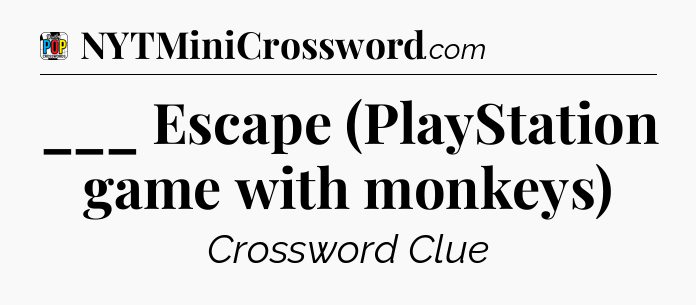 ___ Escape (PlayStation game with monkeys) Crossword Clue