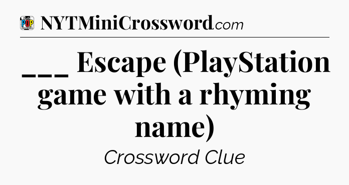 ___ Escape (PlayStation game with a rhyming name) Crossword Clue