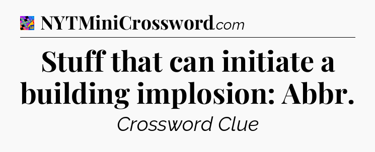 Stuff that can initiate a building implosion: Abbr Crossword Clue