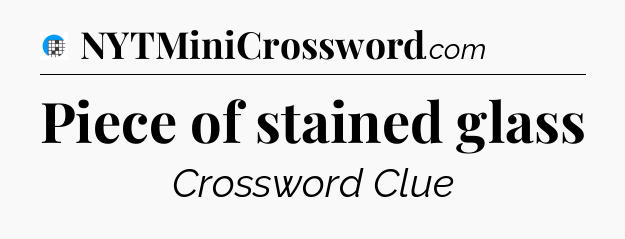 Piece of stained glass Crossword Clue