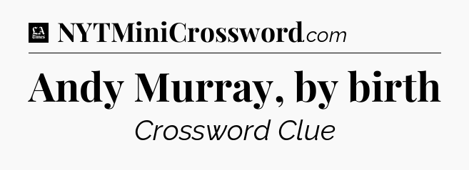 Andy Murray, by birth - LA Times Crossword