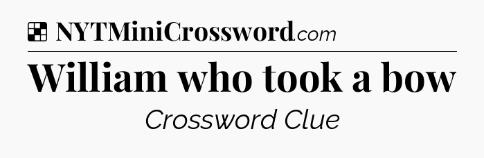 Solution: William who took a bow - NYT Crossword