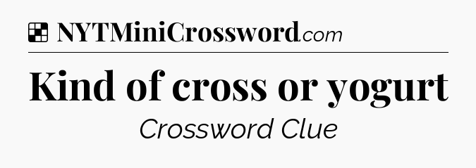 Solution: Kind of cross or yogurt - NYT Crossword