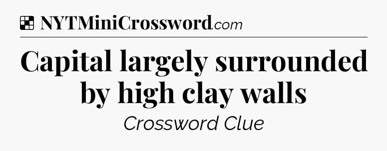 Solution: Capital largely surrounded by high clay walls - NYT Crossword