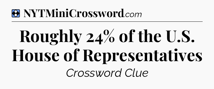 Solution: Roughly 24% of the U.S. House of Representatives - NYT Mini Crossword