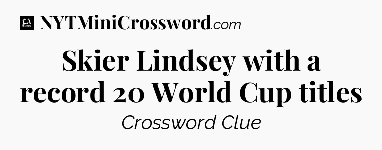 Skier Lindsey with a record 20 World Cup titles - LA Times Crossword