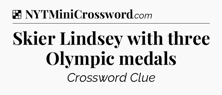 Solution: Skier Lindsey with three Olympic medals - NYT Crossword