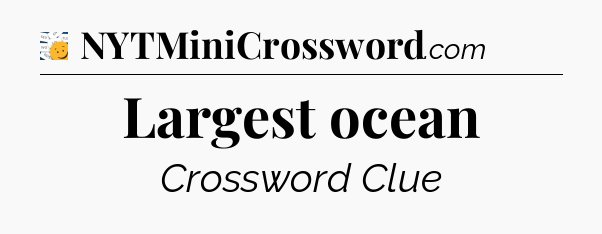 Largest ocean - 7 Little Words