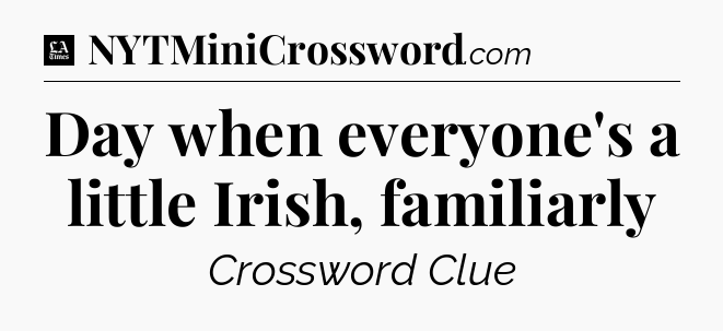 Day when everyone's a little Irish, familiarly - LA Times Crossword