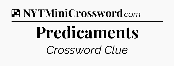 Solution: Predicaments - NYT Crossword
