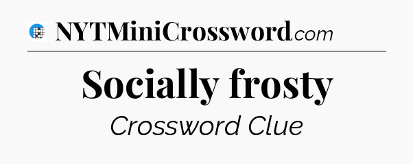 Socially frosty Crossword Clue