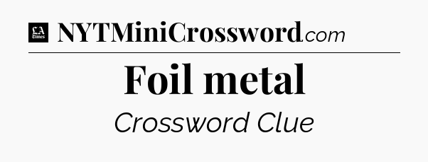 Foil metal - LA Times Crossword