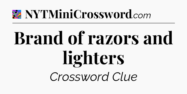 Brand of razors and lighters Crossword Clue