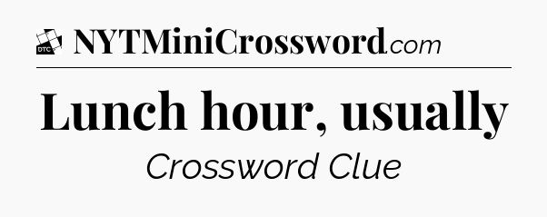 Lunch hour, usually - Daily Themed Classic Crossword