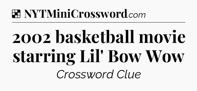 Solution: 2002 basketball movie starring Lil' Bow Wow - NYT Crossword