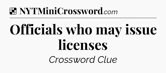 Solution: Officials who may issue licenses - NYT Crossword