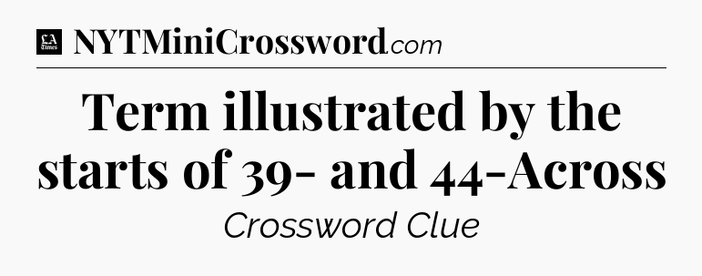 Term illustrated by the starts of 39- and 44-Across - LA Times Crossword