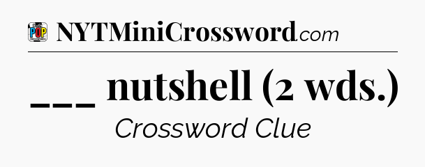 ___ nutshell (2 wds.) Crossword Clue