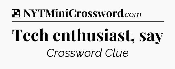 Solution: Tech enthusiast, say - NYT Crossword
