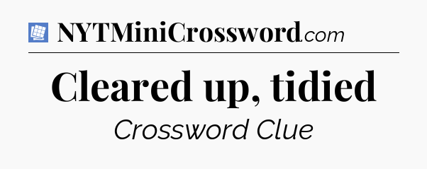 Cleared up, tidied Puzzle Page Crossword Clue