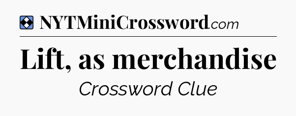 Solution: Lift, as merchandise - NYT Mini Crossword