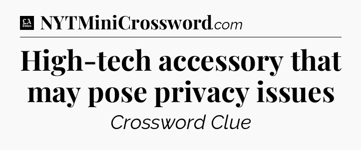 High-tech accessory that may pose privacy issues - LA Times Crossword