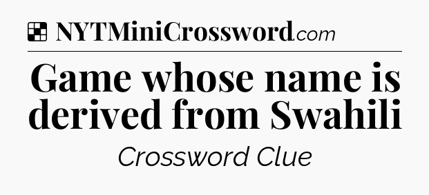 Solution: Game whose name is derived from Swahili - NYT Crossword