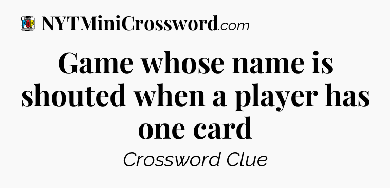 Game whose name is shouted when a player has one card Crossword Clue