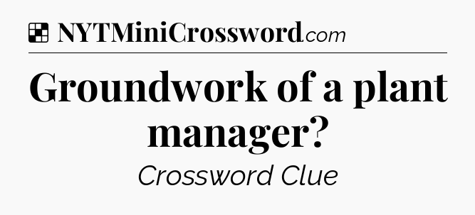 Solution: Groundwork of a plant manager - NYT Crossword